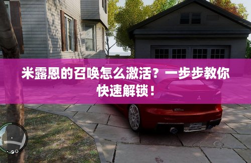 米露恩的召唤怎么激活？一步步教你快速解锁！