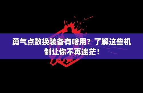 勇气点数换装备有啥用？了解这些机制让你不再迷茫！
