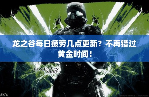 龙之谷每日疲劳几点更新？不再错过黄金时间！