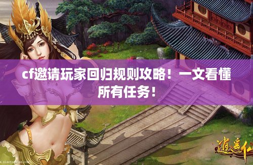 cf邀请玩家回归规则攻略！一文看懂所有任务！