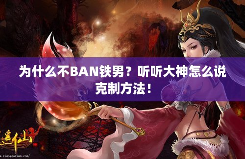 为什么不BAN铁男？听听大神怎么说克制方法！