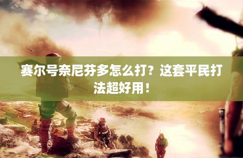 赛尔号奈尼芬多怎么打？这套平民打法超好用！