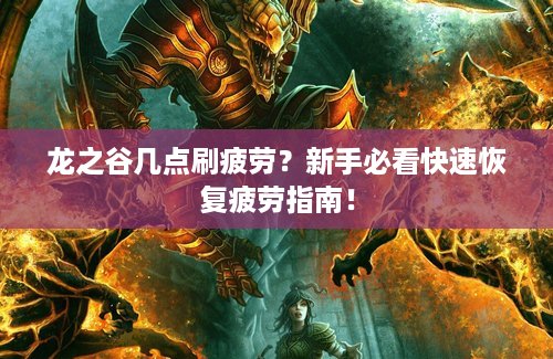 龙之谷几点刷疲劳？新手必看快速恢复疲劳指南！