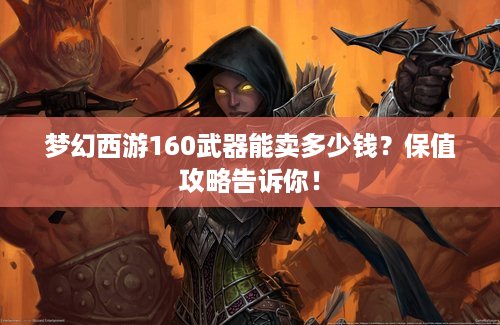 梦幻西游160武器能卖多少钱？保值攻略告诉你！
