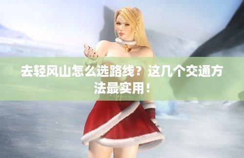 去轻风山怎么选路线？这几个交通方法最实用！