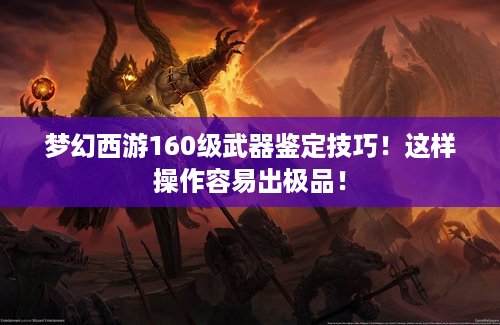 梦幻西游160级武器鉴定技巧！这样操作容易出极品！