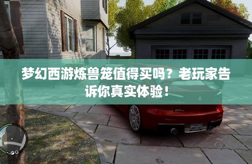 梦幻西游炼兽笼值得买吗？老玩家告诉你真实体验！