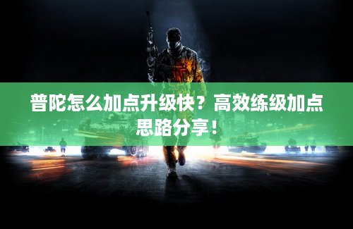 普陀怎么加点升级快？高效练级加点思路分享！