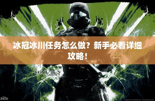 冰冠冰川任务怎么做？新手必看详细攻略！