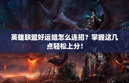 英雄联盟好运姐怎么连招？掌握这几点轻松上分！