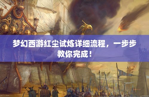 梦幻西游红尘试炼详细流程，一步步教你完成！