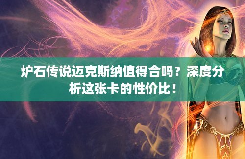炉石传说迈克斯纳值得合吗？深度分析这张卡的性价比！