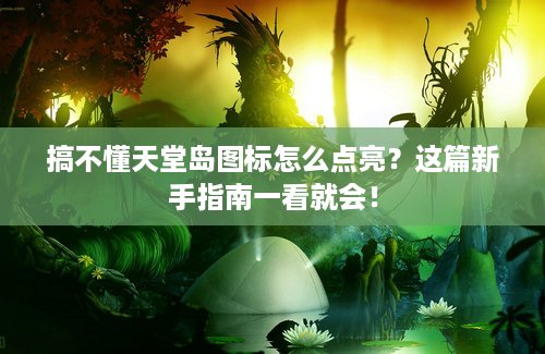 搞不懂天堂岛图标怎么点亮？这篇新手指南一看就会！
