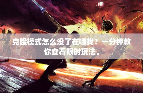 克隆模式怎么没了在哪找？一分钟教你查看限时玩法。
