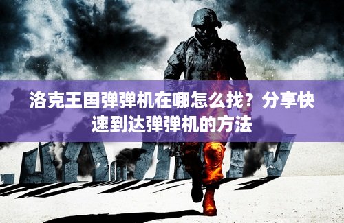 洛克王国弹弹机在哪怎么找？分享快速到达弹弹机的方法