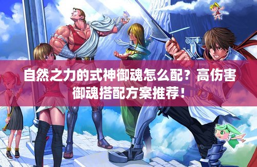 自然之力的式神御魂怎么配?高伤害御魂搭配方案推荐! 自然之力的式神御魂怎么配?高伤害御魂搭配方案推荐!