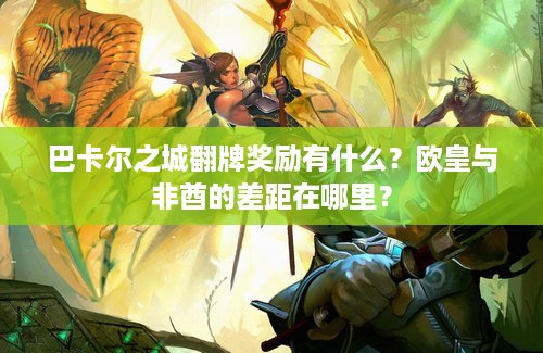 巴卡尔之城翻牌奖励有什么？欧皇与非酋的差距在哪里？