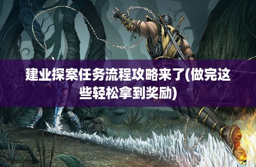 建业探案任务流程攻略来了(做完这些轻松拿到奖励)
