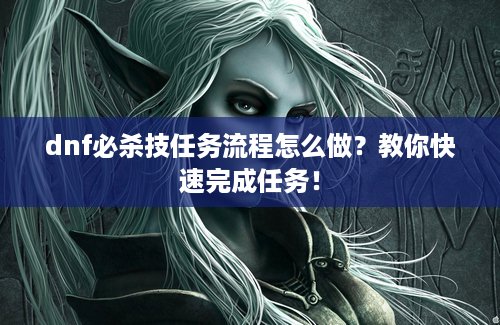 dnf必杀技任务流程怎么做？教你快速完成任务！