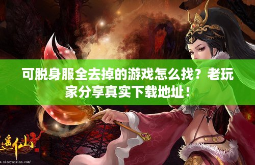 可脱身服全去掉的游戏怎么找?老玩家分享真实下载地址! 可脱身服全去掉的游戏怎么找?老玩家分享真实下载地址!