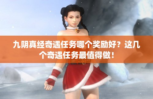 九阴真经奇遇任务哪个奖励好?这几个奇遇任务最值得做! 九阴真经奇遇任务哪个奖励好?这几个奇遇任务最值得做!