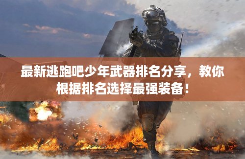 最新逃跑吧少年武器排名分享，教你根据排名选择最强装备！