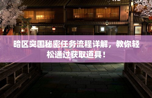 暗区突围秘密任务流程详解，教你轻松通过获取道具！