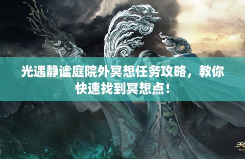 光遇静谧庭院外冥想任务攻略，教你快速找到冥想点！