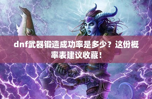 dnf武器锻造成功率是多少？这份概率表建议收藏！