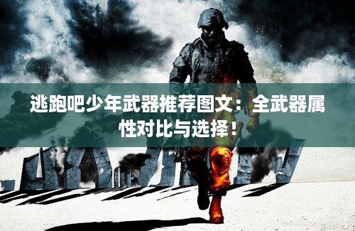 逃跑吧少年武器推荐图文：全武器属性对比与选择！