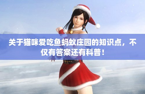 关于猫咪爱吃鱼蚂蚁庄园的知识点，不仅有答案还有科普！