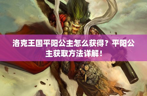 洛克王国平阳公主怎么获得？平阳公主获取方法详解！