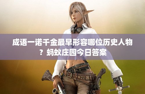 成语一诺千金最早形容哪位历史人物？蚂蚁庄园今日答案