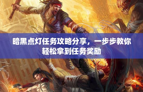 暗黑点灯任务攻略分享，一步步教你轻松拿到任务奖励