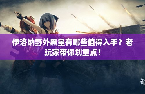 伊洛纳野外黑星有哪些值得入手？老玩家带你划重点！