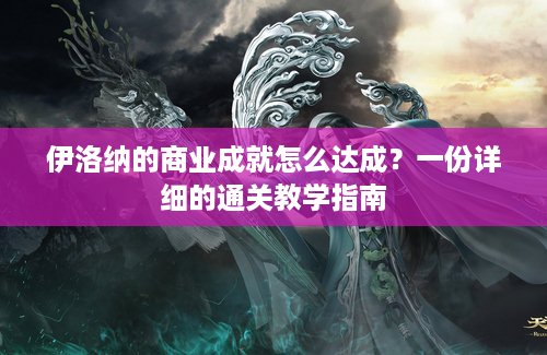 伊洛纳的商业成就怎么达成？一份详细的通关教学指南
