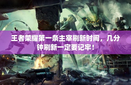王者荣耀第一条主宰刷新时间，几分钟刷新一定要记牢！