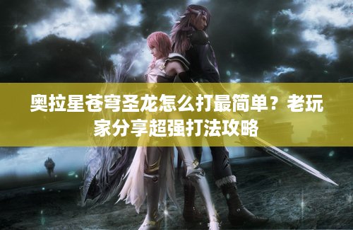 奥拉星苍穹圣龙怎么打最简单？老玩家分享超强打法攻略