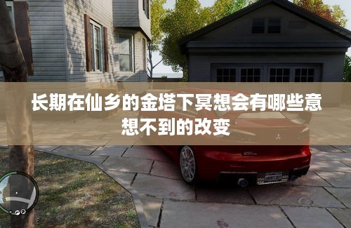 长期在仙乡的金塔下冥想会有哪些意想不到的改变 长期在仙乡的金塔下冥想会有哪些意想不到的改变