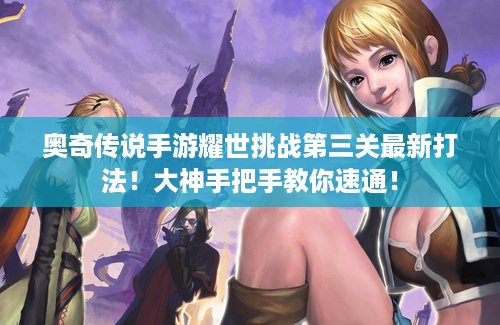 奥奇传说手游耀世挑战第三关最新打法！大神手把手教你速通！