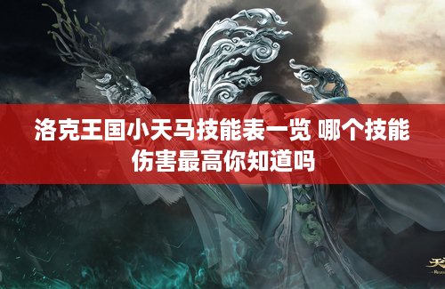 洛克王国小天马技能表一览 哪个技能伤害最高你知道吗