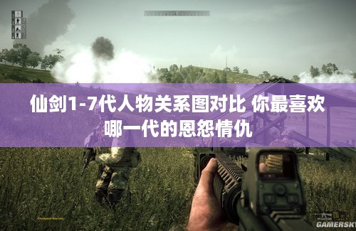 仙剑1-7代人物关系图对比 你最喜欢哪一代的恩怨情仇