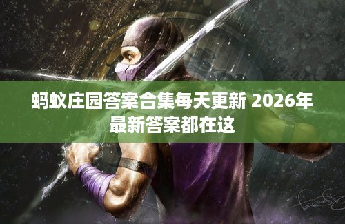 蚂蚁庄园答案合集每天更新 2026年最新答案都在这