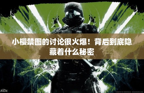 小樱禁图的讨论很火爆！背后到底隐藏着什么秘密