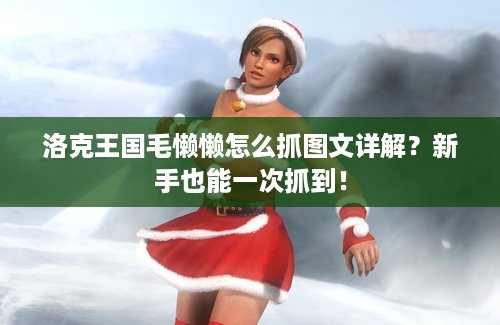 洛克王国毛懒懒怎么抓图文详解？新手也能一次抓到！