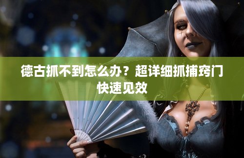 德古抓不到怎么办？超详细抓捕窍门快速见效