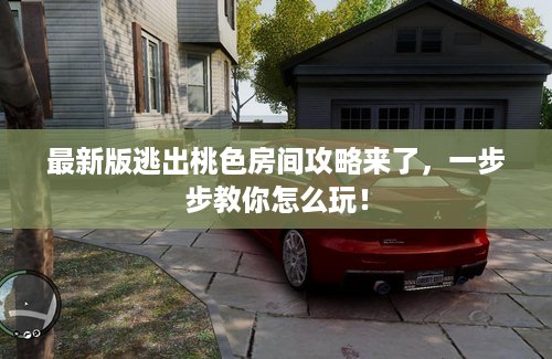 最新版逃出桃色房间攻略来了，一步步教你怎么玩！