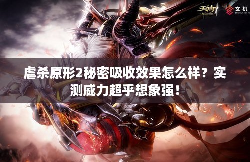 虐杀原形2秘密吸收效果怎么样？实测威力超乎想象强！