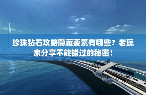 珍珠钻石攻略隐藏要素有哪些？老玩家分享不能错过的秘密！