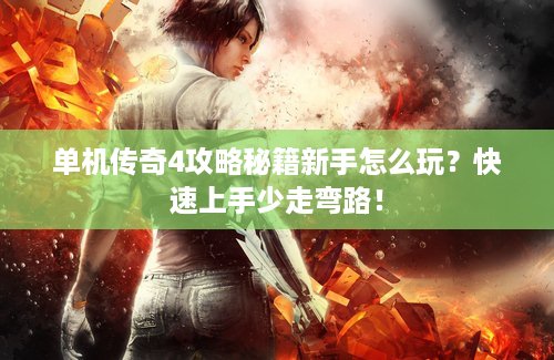 单机传奇4攻略秘籍新手怎么玩？快速上手少走弯路！
